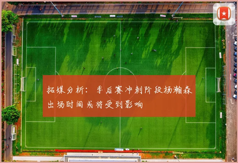 拓媒分析：季后赛冲刺阶段杨瀚森出场时间或将受到影响